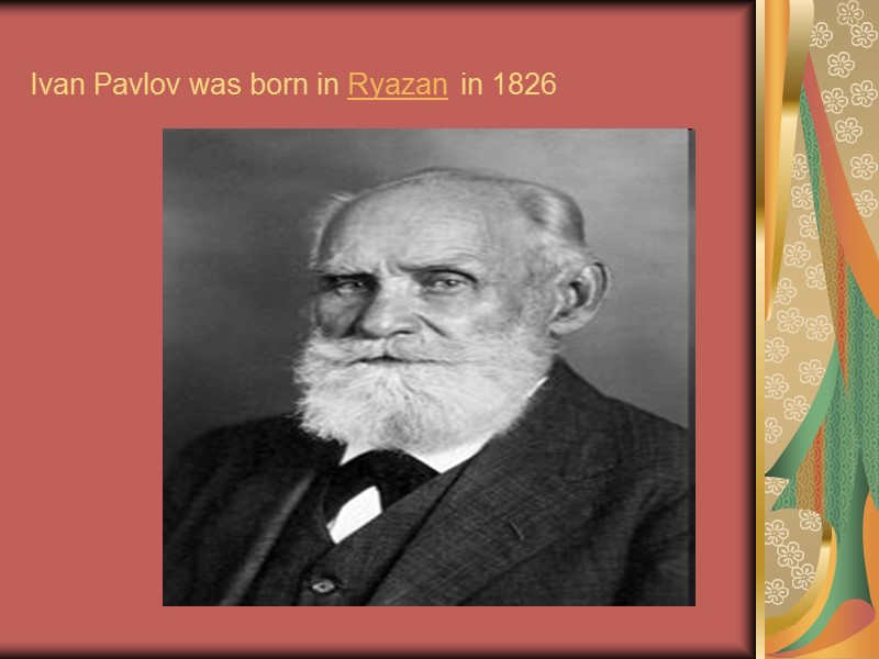 Ivan Pavlov was born in Ryazan in 1826